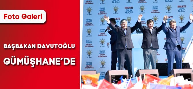 BAŞBAKAN DAVUTOĞLU GÜMÜŞHANE’DE