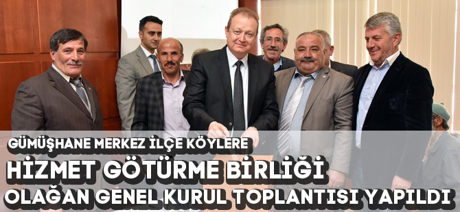 GÜMÜŞHANE MERKEZ İLÇE KÖYLERE HİZMET GÖTÜRME BİRLİĞİ OLAĞAN GENEL KURUL TOPLANTISI YAPILDI