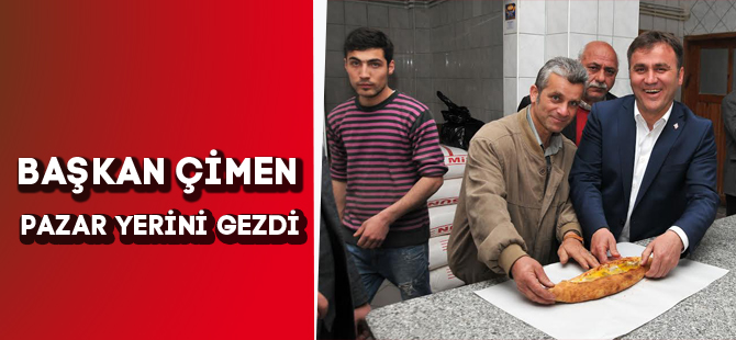 BAŞKAN ÇİMEN, PAZAR YERİNİ GEZDİ