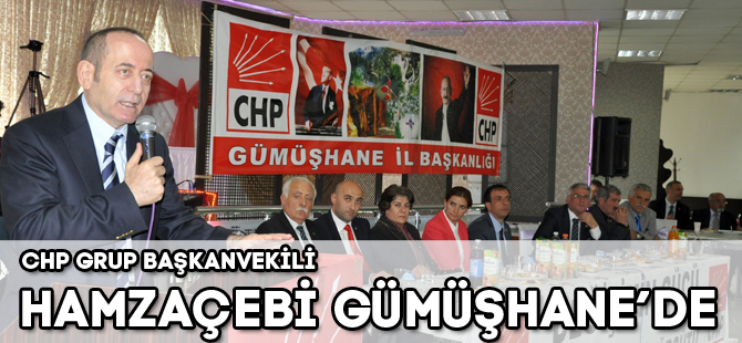 CHP GRUP BAŞKANVEKİLİ HAMZAÇEBİ GÜMÜŞHANE’DE