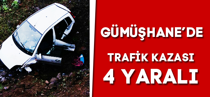 GÜMÜŞHANE’DE TRAFİK KAZASI: 4 YARALI