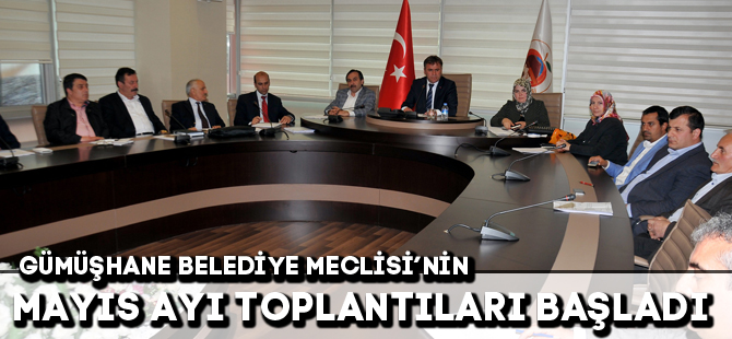 GÜMÜŞHANE BELEDİYE MECLİSİ’NİN MAYIS AYI TOPLANTILARI BAŞLADI