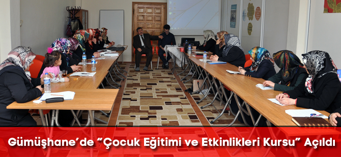 Gümüşhane’de “Çocuk Eğitimi ve Etkinlikleri Kursu” açıldı