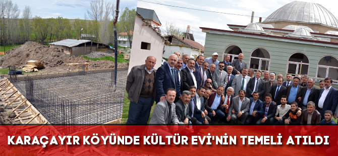 KARAÇAYIR KÖYÜNDE KÜLTÜR EVİ'NİN TEMELİ ATILDI