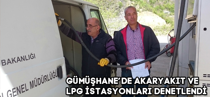 GÜMÜŞHANE’DE AKARYAKIT VE LPG İSTASYONLARI DENETLENDİ