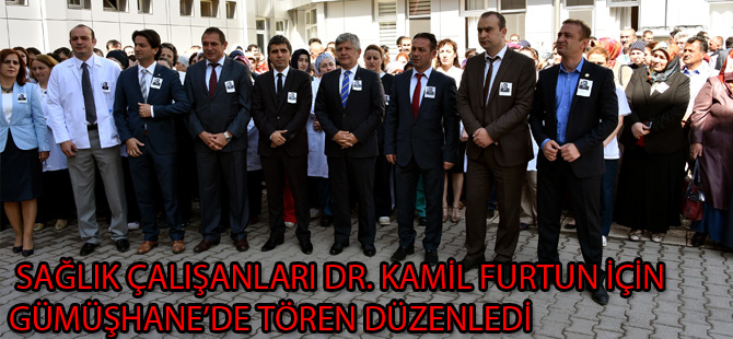 SAĞLIK ÇALIŞANLARI DR. KAMİL FURTUN İÇİN GÜMÜŞHANE’DE TÖREN DÜZENLEDİ