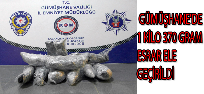 GÜMÜŞHANE'DE 1 KİLO 370 GRAM ESRAR ELE GEÇİRİLDİ