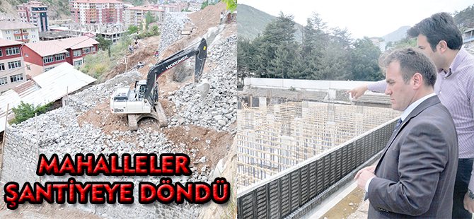 MAHALLELER ŞANTİYEYE DÖNDÜ