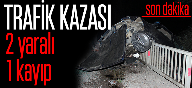 TRAFİK KAZASI: 2 YARALI 1 KAYIP