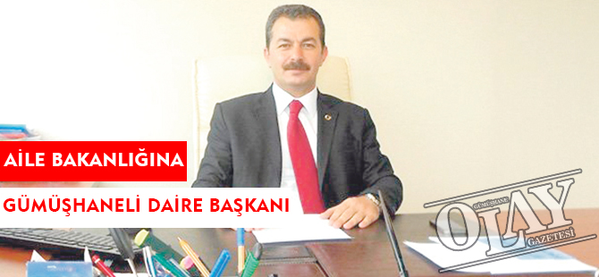 AİLE BAKANLIĞINA GÜMÜŞHANELİ DAİRE BAŞKANI