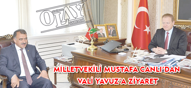 MİLLETVEKİLİ MUSTAFA CANLI’DAN VALİ YAVUZ’A ZİYARET