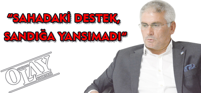 “SAHADAKİ DESTEK, SANDIĞA YANSIMADI”