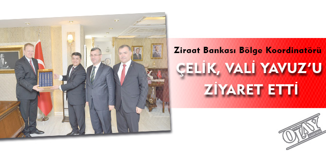 ZİRAAT BANKASI BÖLGE KOORDİNATÖRÜ ÇELİK, VALİ YAVUZ’U ZİYARET ETTİ