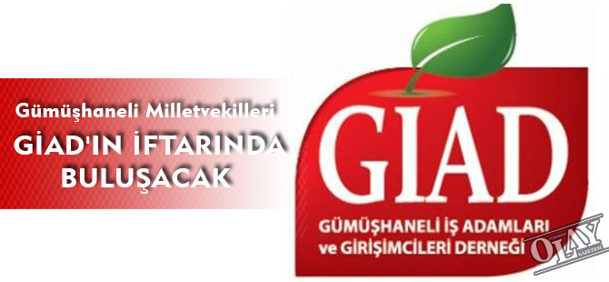 GÜMÜŞHANELİ MİLLETVEKİLLERİ GİAD'IN İFTARINDA BULUŞACAK