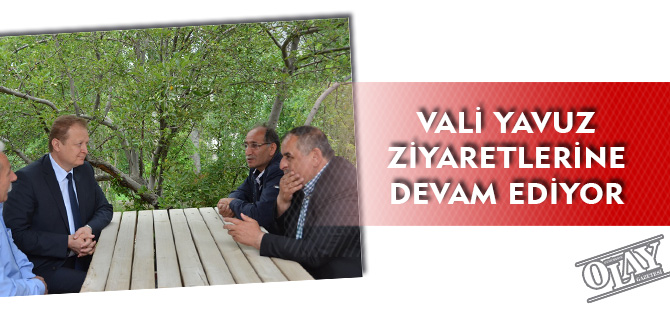 VALİ YAVUZ ZİYARETLERİNE DEVAM EDİYOR