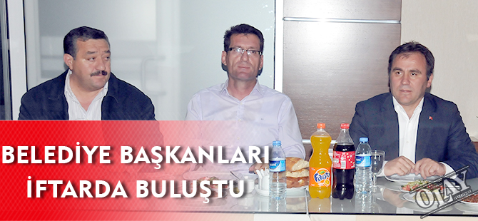 BELEDİYE BAŞKANLARI İFTARDA BULUŞTU