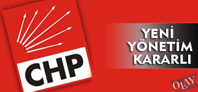 CHP’DE YENİ YÖNETİM KARARLI