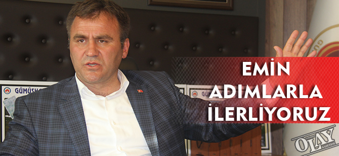 EMİN ADIMLARLA İLERLİYORUZ