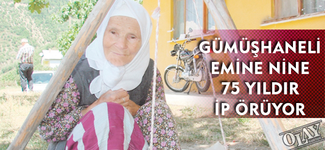 GÜMÜŞHANELİ EMİNE NİNE 75 YILDIR İP ÖRÜYOR