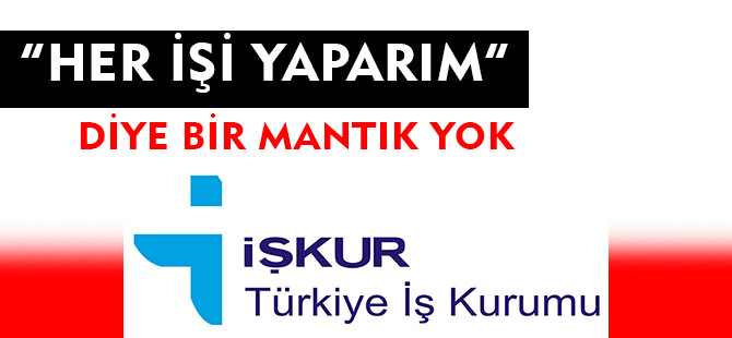 HER İŞİ YAPARIM DİYE BİR MANTIK YOK