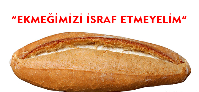 "EKMEĞİMİZİ İSRAF ETMEYELİM"