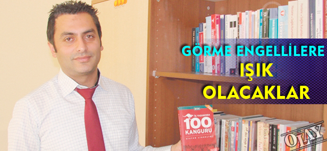 GÖRME ENGELLİLERE IŞIK OLACAKLAR