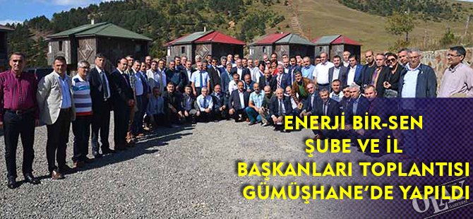 ENERJİ BİR-SEN ŞUBE VE İL BAŞKANLARI TOPLANTISI GÜMÜŞHANE’DE YAPILDI