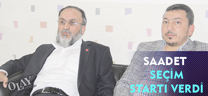 SAADET PARTİSİ SEÇİM STARTI VERDİ