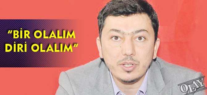 "BİR OLALIM DİRİ OLALIM"