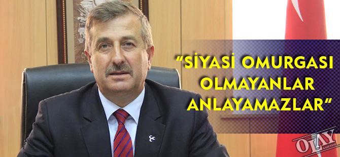 “SİYASİ OMURGASI OLMAYANLAR ANLAYAMAZLAR”