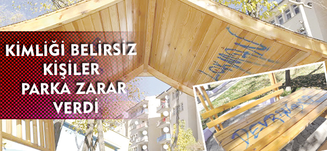 KİMLİĞİ BELİRSİZ KİŞİLER PARKA ZARAR VERDİ