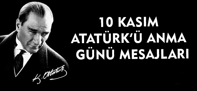 10 KASIM ATATÜRK’Ü ANMA  GÜNÜ MESAJLARI