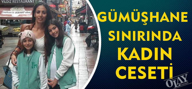 GÜMÜŞHANE  SINIRINDA  KADIN  CESETİ