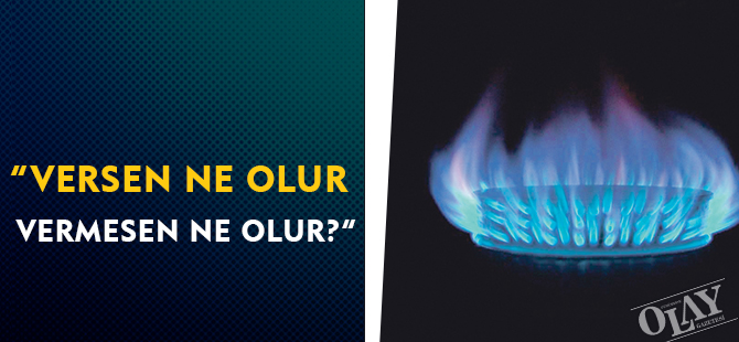 “VERSEN NE OLUR VERMESEN NE OLUR?”