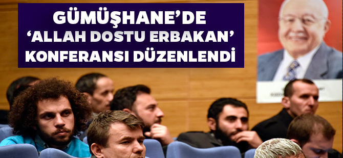 GÜMÜŞHANE’DE ‘ALLAH DOSTU ERBAKAN’ KONFERANSI DÜZENLENDİ