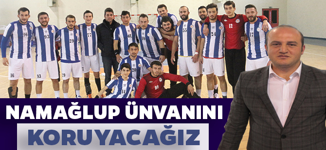 NAMAĞLUP ÜNVANINI KORUYACAĞIZ