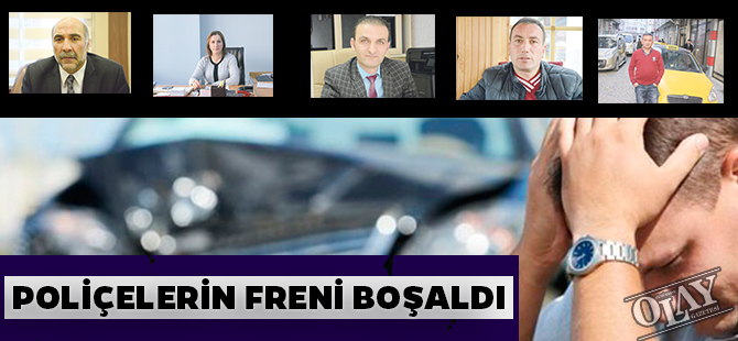 POLİÇELERİN FRENİ BOŞALDI