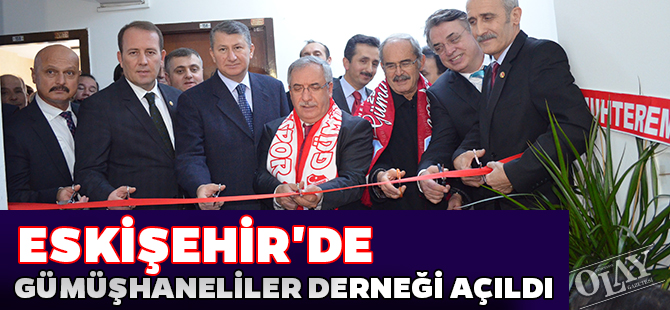 ESKİŞEHİR'DE GÜMÜŞHANELİLER DERNEĞİ AÇILDI