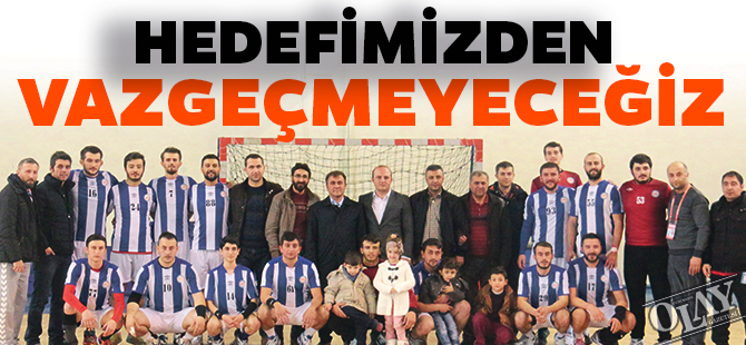 HEDEFİMİZDEN VAZGEÇMEYECEĞİZ