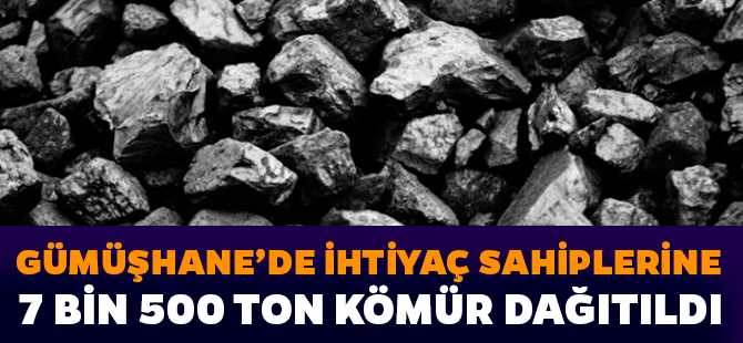 GÜMÜŞHANE’DE İHTİYAÇ SAHİPLERİNE 7 BİN 500 TON KÖMÜR DAĞITILDI