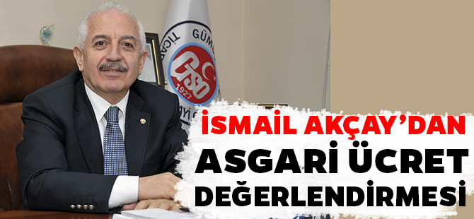 GTSO BAŞKANI İSMAİL AKÇAY’DAN ASGARİ ÜCRET DEĞERLENDİRMESİ