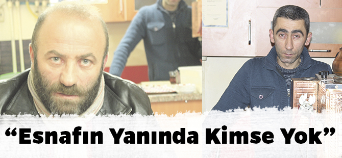 “Esnafın Yanında Kimse Yok”