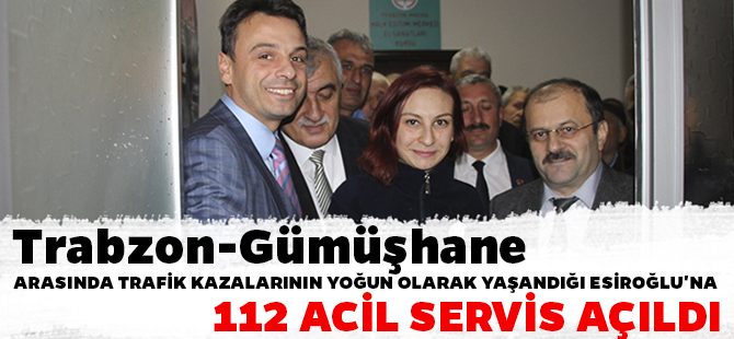 Trabzon-Gümüşhane ARASINDA TRAFİK KAZALARININ YOĞUN OLARAK YAŞANDIĞI ESİROĞLU'NA 112 ACİL SERVİS AÇILDI