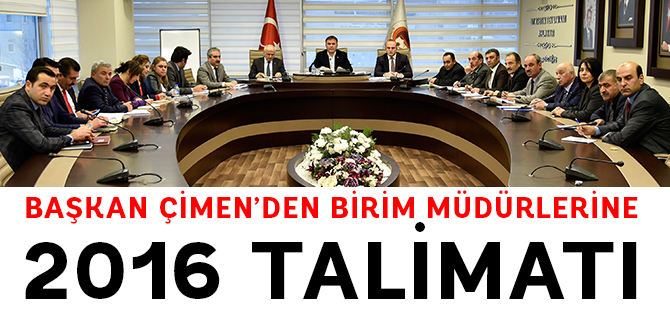 BAŞKAN ÇİMEN’DEN BİRİM MÜDÜRLERİNE 2016 TALİMATI