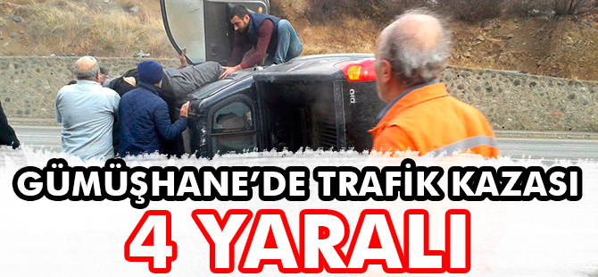 GÜMÜŞHANE’DE TRAFİK KAZASI: 4 YARALI