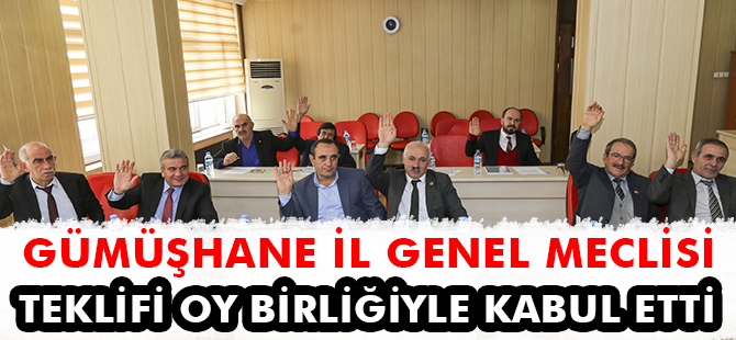 GÜMÜŞHANE İL GENEL MECLİSİ TEKLİFİ OY BİRLİĞİYLE KABUL ETTİ