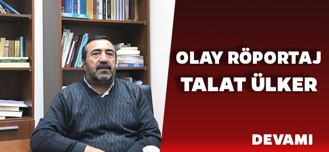 OLAY RÖPORTAJ:TALAT ÜLKER(DEVAMI)