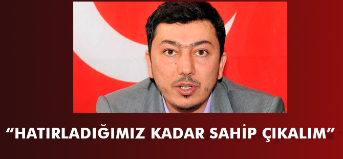 “HATIRLADIĞIMIZ KADAR SAHİP ÇIKALIM”