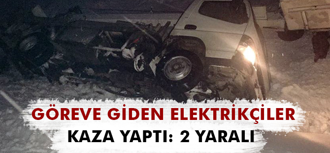 GÖREVE GİDEN ELEKTRİKÇİLER KAZA YAPTI: 2 YARALI