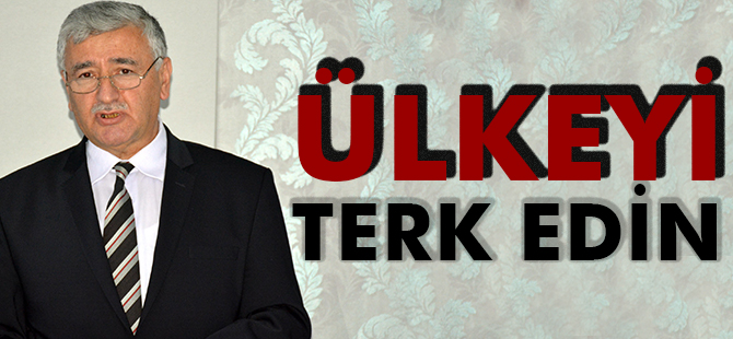 “ÜLKEYİ TERK EDİN”